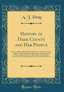 History of Dade County and Her People: From the Date of the Earliest Settlements to the Present Time; Together with Departments Devoted to the Preservation of Personal Reminiscences, Biographies of Prominent Persons and Families, Business Growth and Devel