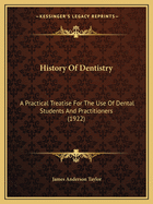 History of Dentistry: A Practical Treatise for the Use of Dental Students and Practitioners