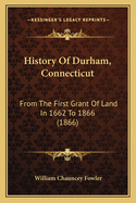 History of Durham, Connecticut, from the First Grant of Land in 1662 to 1866