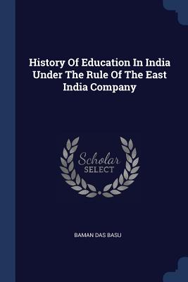 History of Education in India Under the Rule of the East India Company - Basu, Baman Das