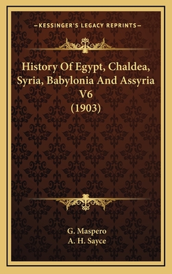 History of Egypt, Chaldea, Syria, Babylonia and Assyria V6 (1903) - Maspero, G, and Sayce, A H