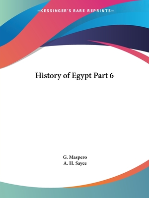 History of Egypt Part 6 - Maspero, G, and Sayce, A H (Editor)