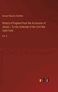 History of England from the Accession of James I. To the Outbreak of the Civil War 1603-1642: Vol. II
