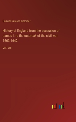 History of England from the accession of James I. to the outbreak of the civil war 1603-1642: Vol. VIII - Gardiner, Samuel Rawson