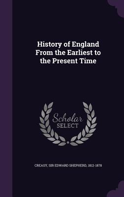 History of England From the Earliest to the Present Time - Creasy, Edward Shepherd, Sir