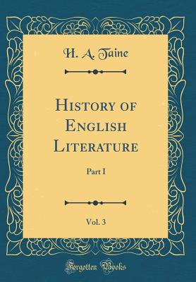 History of English Literature, Vol. 3: Part I (Classic Reprint) - Taine, H a