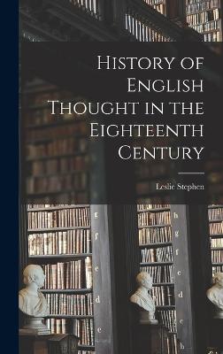 History of English Thought in the Eighteenth Century - Stephen, Leslie