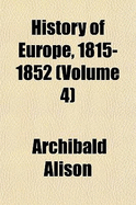 History of Europe, 1815-1852 Volume 4 - Alison, Archibald, Sir