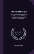 History of Europe: From the Commencement of the French Revolution in 1789 to the Restoration of the Bourbons in M.DCCC.XV Volume 6