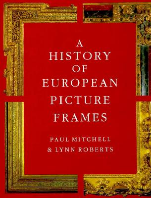 History of European Picture Frames - Mitchell, Paul, and Roberts, Lynn