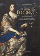 History of Florence: The Precious Legacy of the Last Medici Princess who Shaped the City's Destiny