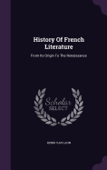 History Of French Literature: From Its Origin To The Renaissance