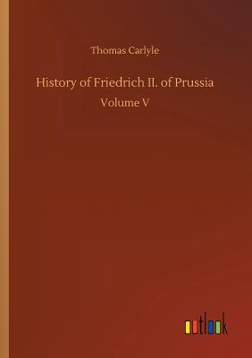 History of Friedrich II. of Prussia - Carlyle, Thomas