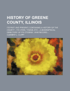 History of Greene County, Illinois: Its Past and Present, Containing a History of the County; Its Cities, Towns, Etc.; A Biographical Directory of Its Citizens; War Record..