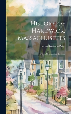 History of Hardwick, Massachusetts: With a Genealogical Register - Paige, Lucius Robinson