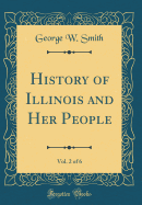 History of Illinois and Her People, Vol. 2 of 6 (Classic Reprint)