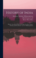 History of India: Historic Accounts of India by Foreign Travellers, Classic, Oriental, and Occidental / by A.V. Williams Jackson