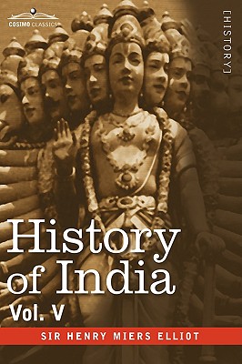 History of India, in Nine Volumes: Vol. V - The Mohammedan Period as Described by Its Own Historians - Elliot, Henry Miers, Sir, and Jackson, A V Williams (Editor)
