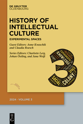 History of Intellectual Culture 3/2024: Experimental Spaces: Knowledge Production and its Environments in the Long Nineteenth Century - Lerg, Charlotte A. (Editor), and stling, Johan (Editor), and Wei, Jana (Editor)