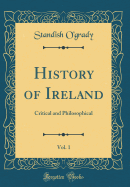 History of Ireland, Vol. 1: Critical and Philosophical (Classic Reprint)