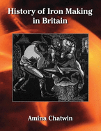 History of Iron Making in Britain: Deluxe Edition