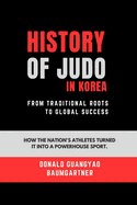 History of Judo in Korea: From Traditional Roots to Global Success: How the nation's athletes turned it into a powerhouse sport.