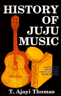 History of Juju Music: A History of an African Popular Music from Nigeria