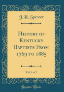 History of Kentucky Baptists from 1769 to 1885, Vol. 1 of 2 (Classic Reprint)
