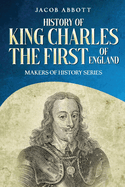 History of King Charles the First of England: Makers of History Series (Annotated)