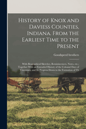 History of Knox and Daviess Counties, Indiana. from the Earliest Time to the Present; With Biographical Sketches, Reminiscences, Notes, Etc.; Together with an Extended History of the Colonial Days of Vincennes, and Its Progress Down to the Formation of Th