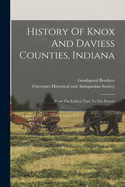 History Of Knox And Daviess Counties, Indiana: From The Earliest Time To The Present