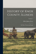 History of Knox County, Illinois: Its Cities, Towns and People, Volume 1