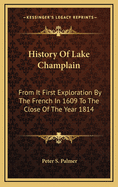 History of Lake Champlain: From It First Exploration by the French in 1609 to the Close of the Year 1814