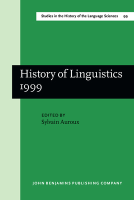 History of Linguistics 1999: Selected Papers from the Eighth International Conference on the History of the Language Sciences, 14-19 September 1999, Fontenay-St.Cloud - Auroux, Sylvian (Editor), and Arpin, Joscelyne, and Lazcano, Elisabeth