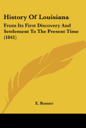 History Of Louisiana: From Its First Discovery And Settlement To The Present Time (1841)