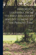 History of Louisiana, From its First Discovery and Settlement to the Present Time