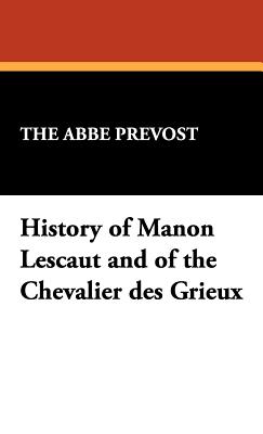 History of Manon Lescaut and of the Chevalier Des Grieux - Prvost, The Abb, and Prveost, The Abbe