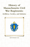 History of Massachusetts Civil War Regiments: Artillery, Cavalry, and Infantry