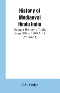 History of Mediaeval Hindu India: Being a History of India from 600 to 1200 A. D. (Volume I)