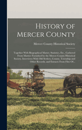 History of Mercer County: Together with Biographical Matter, Statistics, Etc., Gathered from Mattter Furnished by the Mercer County Historical Society, Interviews with Old Settlers, County, Township and Other Records, and Extracts from Files Of...
