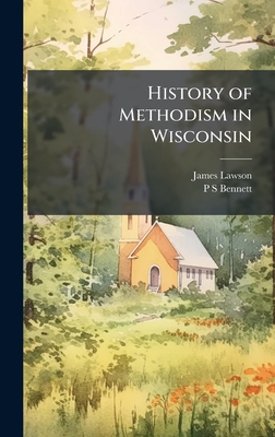 History of Methodism in Wisconsin - Lawson, James, and Bennett, P S