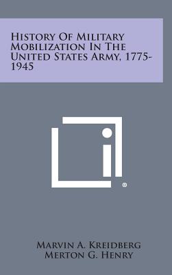 History of Military Mobilization in the United States Army, 1775-1945 - Kreidberg, Marvin A, and Henry, Merton G