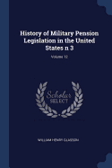 History of Military Pension Legislation in the United States N 3; Volume 12