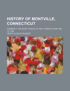 History of Montville, Connecticut: Formerly the North Parish of New London From 1640 to 1896