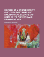 History of Morgan County, Ohio, with Portraits and Biographical Sketches of Some of Its Pioneers and Prominent Men