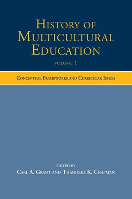 History of Multicultural Education Volume 1: Conceptual Frameworks and Curricular Issues - Grant, Carl A. (Editor), and Chapman, Thandeka K. (Editor)