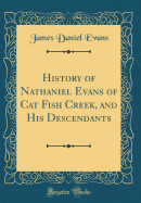 History of Nathaniel Evans of Cat Fish Creek, and His Descendants (Classic Reprint)