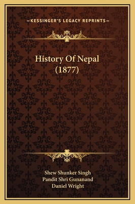 History of Nepal (1877) - Singh, Shew Shunker, and Gunanand, Pandit Shri, and Wright, Daniel (Editor)