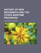 History of New Brunswick and the Other Maritime Provinces