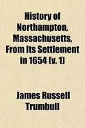 History of Northampton, Massachusetts, from Its Settlement in 1654 (V. 1)